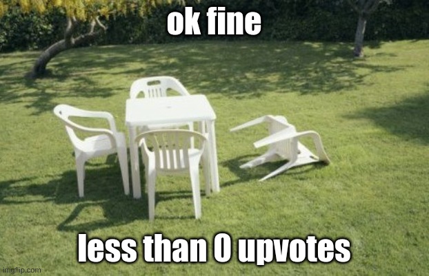 fine | ok fine; less than 0 upvotes | image tagged in memes,we will rebuild | made w/ Imgflip meme maker