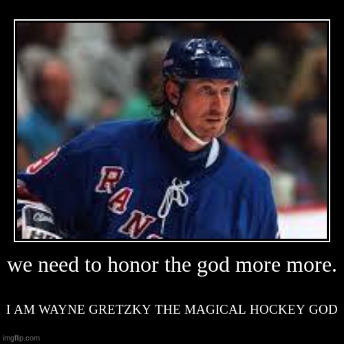 WE LOVE ALL GODS | we need to honor the god more more. | I AM WAYNE GRETZKY THE MAGICAL HOCKEY GOD | image tagged in demotivationals,sports | made w/ Imgflip demotivational maker