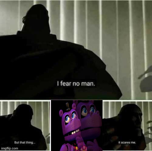 fnaf fans be like 2 | image tagged in i fear no man,mr hippo,fnaf,mediocre melodies | made w/ Imgflip meme maker