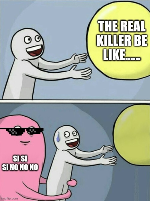 Running Away Balloon Meme | THE REAL KILLER BE LIKE...... SI SI SI NO NO NO | image tagged in memes,running away balloon | made w/ Imgflip meme maker