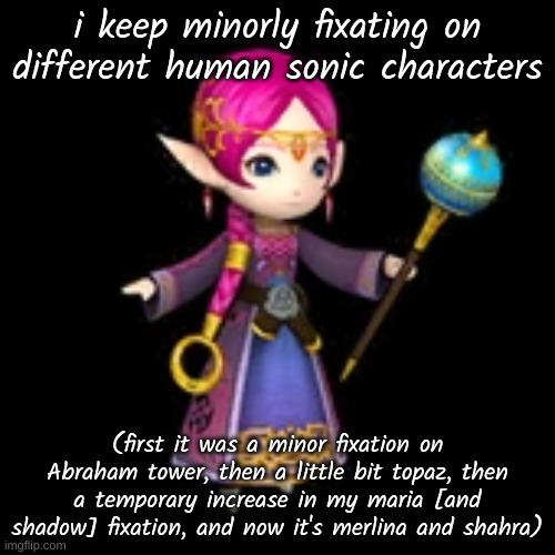 and erazor djinn for like,  a day | i keep minorly fixating on different human sonic characters; (first it was a minor fixation on Abraham tower, then a little bit topaz, then a temporary increase in my maria [and shadow] fixation, and now it's merlina and shahra) | made w/ Imgflip meme maker