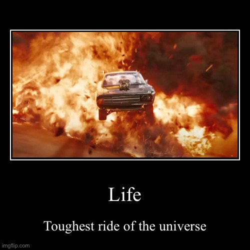 Life | Toughest ride of the universe | image tagged in funny,demotivationals | made w/ Imgflip demotivational maker