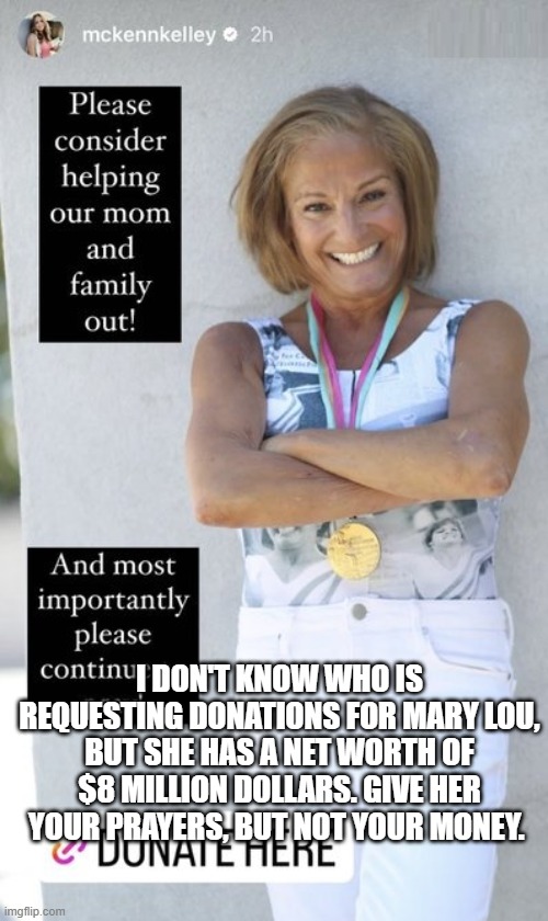 Mary Lou Retton | I DON'T KNOW WHO IS REQUESTING DONATIONS FOR MARY LOU, BUT SHE HAS A NET WORTH OF $8 MILLION DOLLARS. GIVE HER YOUR PRAYERS, BUT NOT YOUR MONEY. | image tagged in gymnast,mary lou retton | made w/ Imgflip meme maker