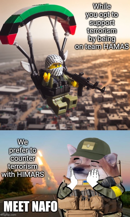 While you opt to support terrorism by being on team HAMAS; We prefer to counter terrorism with HIMARS; MEET NAFO | image tagged in lego hamas paraglider,nafo himars,NAFO | made w/ Imgflip meme maker