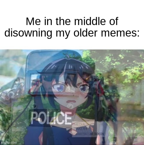 I almost died of cringe :skull: | Me in the middle of disowning my older memes: | image tagged in memes,riot shield,anime,funny memes,dank memes,dead memes | made w/ Imgflip meme maker