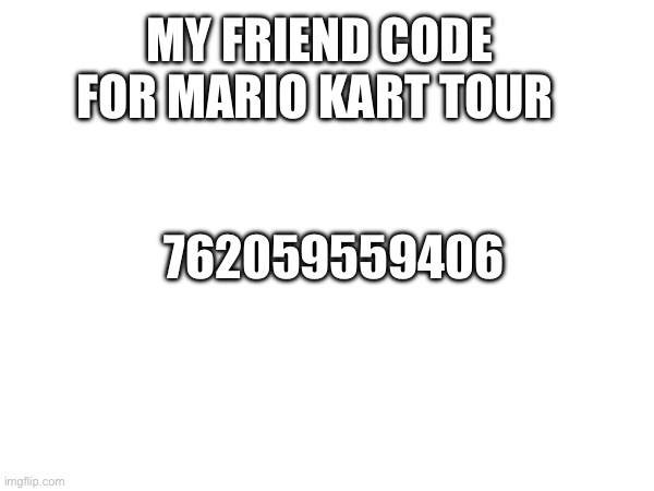 MY FRIEND CODE FOR MARIO KART TOUR; 762059559406 | image tagged in memes,nintendo | made w/ Imgflip meme maker