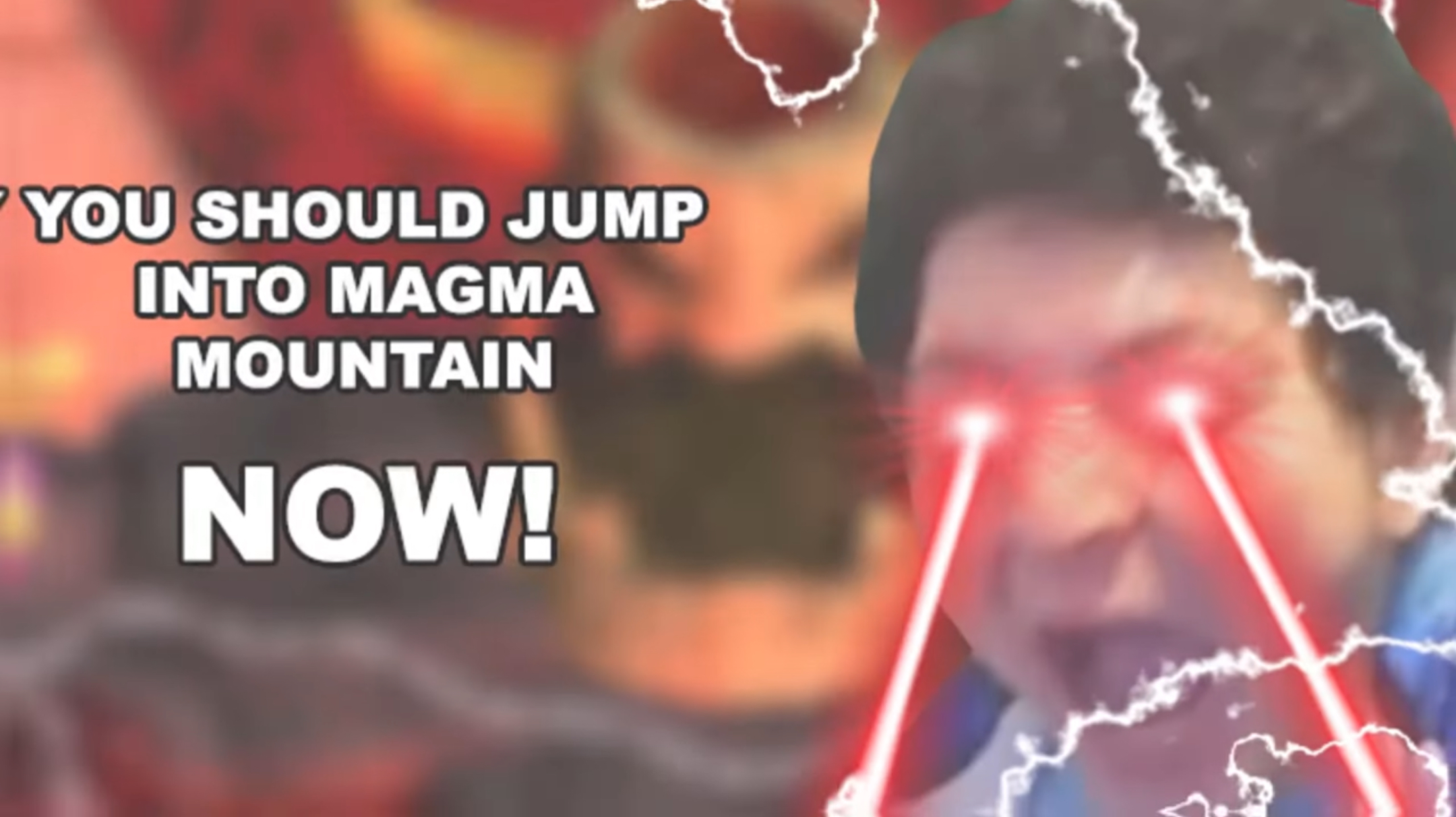 High Quality Vernias YOU SHOULD JUMP INTO MAGMA MOUNTAIN, NOW! Blank Meme Template