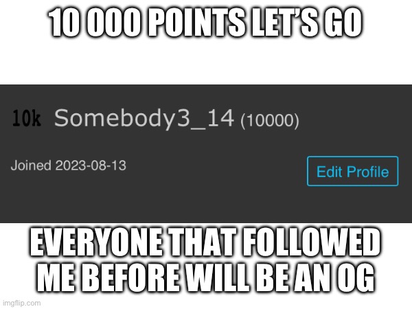 10 000 points | 10 000 POINTS LET’S GO; EVERYONE THAT FOLLOWED ME BEFORE WILL BE AN OG | image tagged in milestone | made w/ Imgflip meme maker