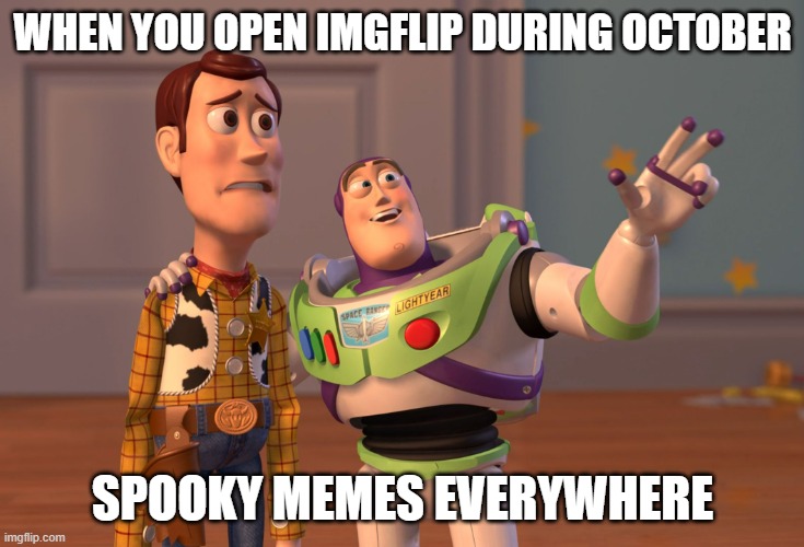 spooky iceu | WHEN YOU OPEN IMGFLIP DURING OCTOBER; SPOOKY MEMES EVERYWHERE | image tagged in memes,x x everywhere,funny,iceu,spooktober,spooky month | made w/ Imgflip meme maker