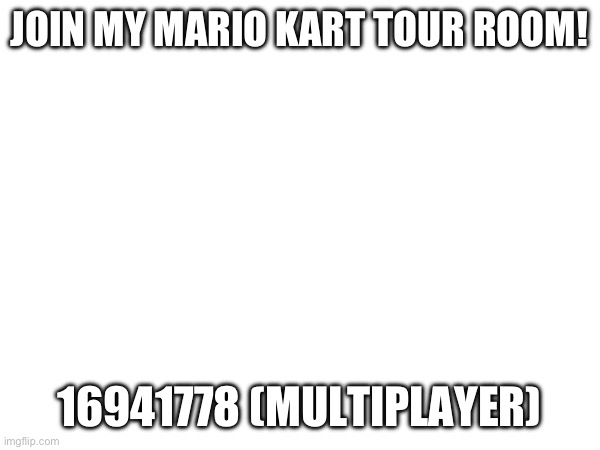 16941778 | JOIN MY MARIO KART TOUR ROOM! 16941778 (MULTIPLAYER) | image tagged in memes,nintendo | made w/ Imgflip meme maker