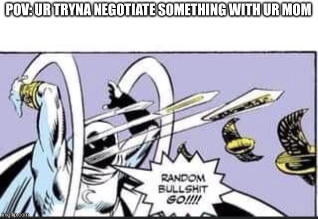 i literally combine the most unrelated things when i negotiate | POV: UR TRYNA NEGOTIATE SOMETHING WITH UR MOM | image tagged in random bullshit go,fr,idk,memes,now that's something i haven't seen in a long time | made w/ Imgflip meme maker