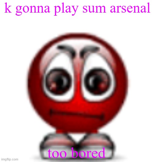cool | k gonna play sum arsenal; too bored | image tagged in cool | made w/ Imgflip meme maker