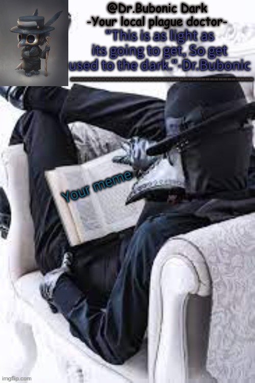 Bubonics Bright plague doctor temp | Your meme | image tagged in bubonics bright plague doctor temp | made w/ Imgflip meme maker
