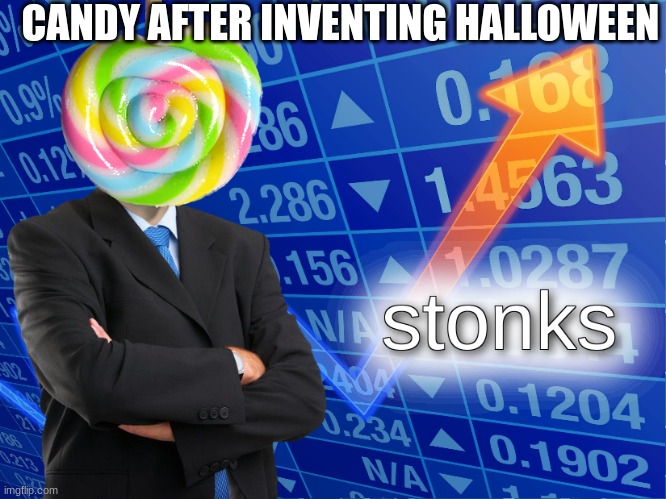 idk what to put here but halloween is soon | CANDY AFTER INVENTING HALLOWEEN | image tagged in stonks | made w/ Imgflip meme maker