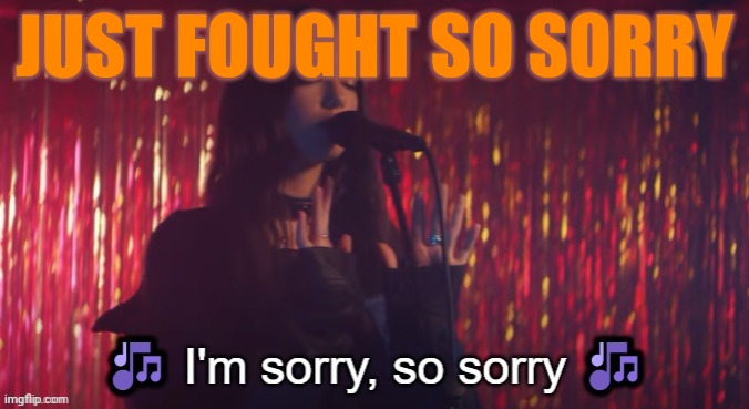 8/10 fight | JUST FOUGHT SO SORRY | image tagged in i'm sorry so sorry | made w/ Imgflip meme maker