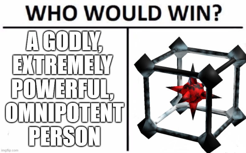 Who Would Win? | A GODLY,
EXTREMELY 
POWERFUL, 
OMNIPOTENT
PERSON | image tagged in memes,who would win | made w/ Imgflip meme maker