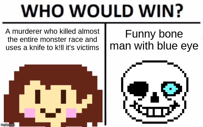 Undunderdertalale | A murderer who killed almost the entire monster race and uses a knife to k!ll it's victims; Funny bone man with blue eye | image tagged in memes,who would win | made w/ Imgflip meme maker