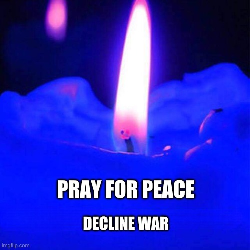 Let us choose Peace | DECLINE WAR; PRAY FOR PEACE | image tagged in peace,no war,pray,just say no,murder,crimes against humanity | made w/ Imgflip meme maker