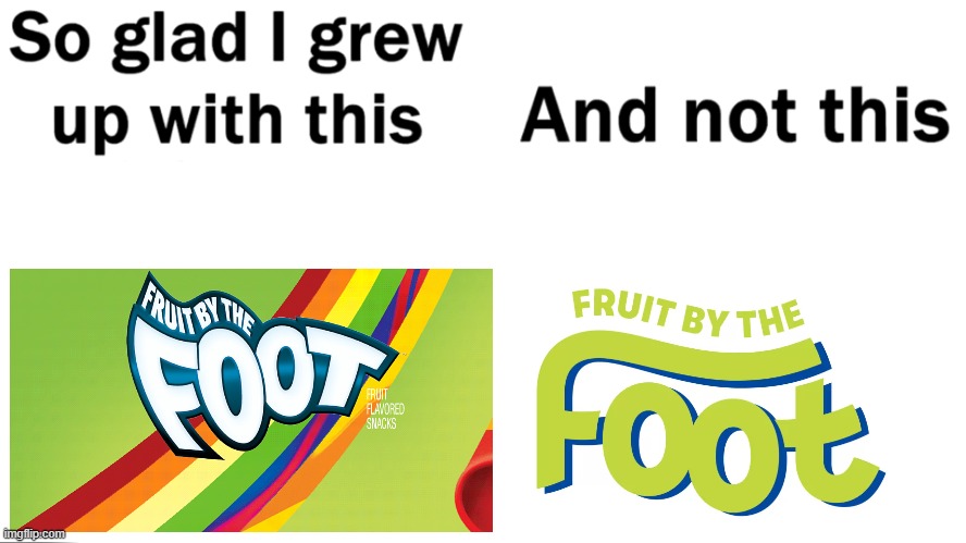 THE REBRAND HAPPENED TO FRUIT BY THE FOOT TOO? | image tagged in so glad i grew up with this | made w/ Imgflip meme maker
