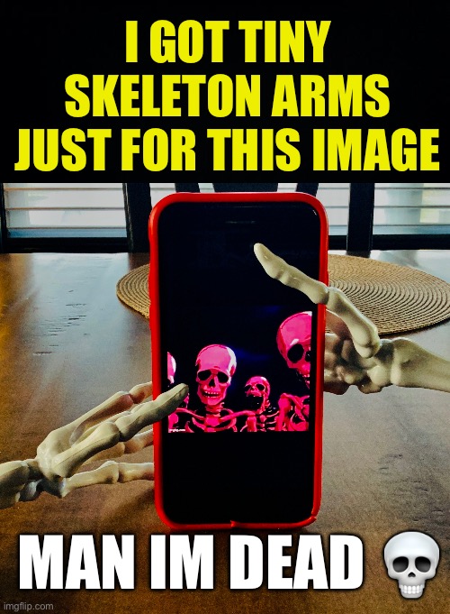 I bought tiny skeleton arms | I GOT TINY SKELETON ARMS JUST FOR THIS IMAGE; MAN IM DEAD 💀 | image tagged in black background,fresh memes,funny,memes | made w/ Imgflip meme maker