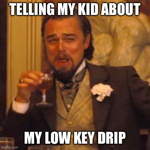 Laughing Leo Meme | TELLING MY KID ABOUT; MY LOW KEY DRIP | image tagged in memes,laughing leo | made w/ Imgflip meme maker