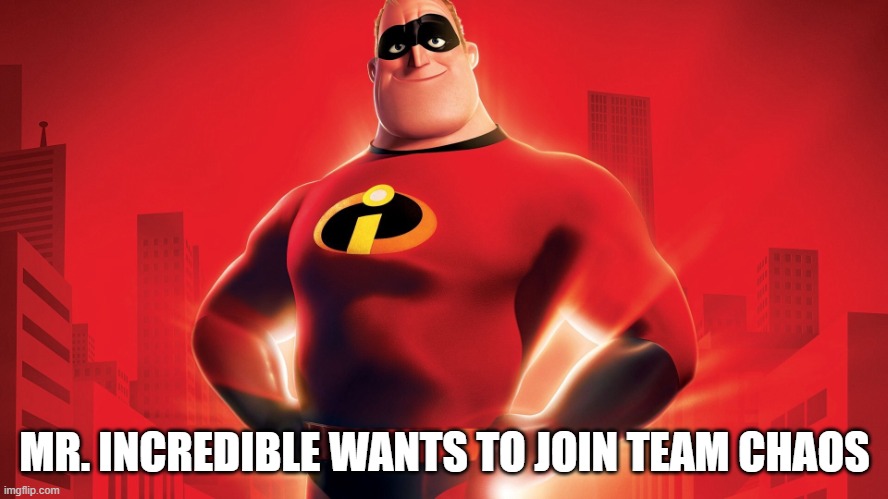 Mr. Incredible  | MR. INCREDIBLE WANTS TO JOIN TEAM CHAOS | image tagged in mr incredible | made w/ Imgflip meme maker