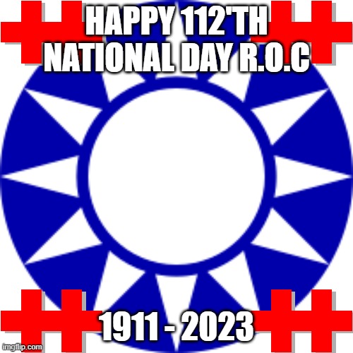 112 Years of The Republic Of China | HAPPY 112'TH NATIONAL DAY R.O.C; 1911 - 2023 | image tagged in fun,history | made w/ Imgflip meme maker