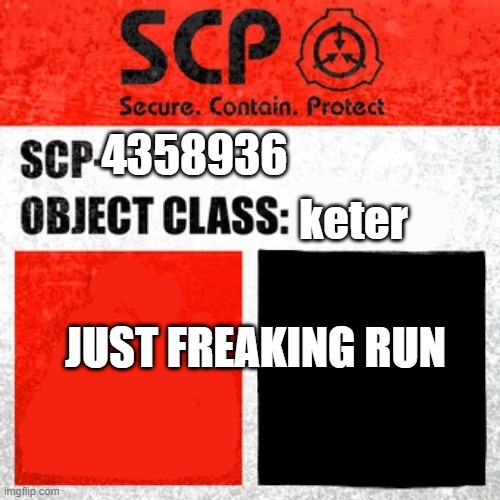 SCP Label Template: Keter | 4358936 keter JUST FREAKING RUN | image tagged in scp label template keter | made w/ Imgflip meme maker