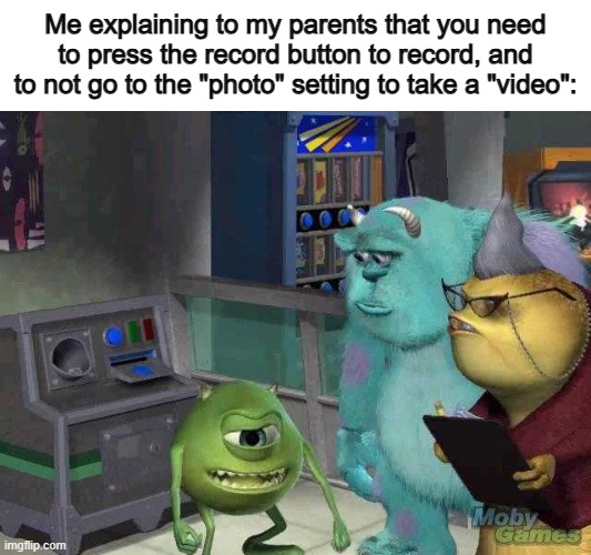 No offense to those adults who do this, but... you guys gotta stop making this mistake lol | Me explaining to my parents that you need to press the record button to record, and to not go to the "photo" setting to take a "video": | image tagged in mike wazowski trying to explain | made w/ Imgflip meme maker