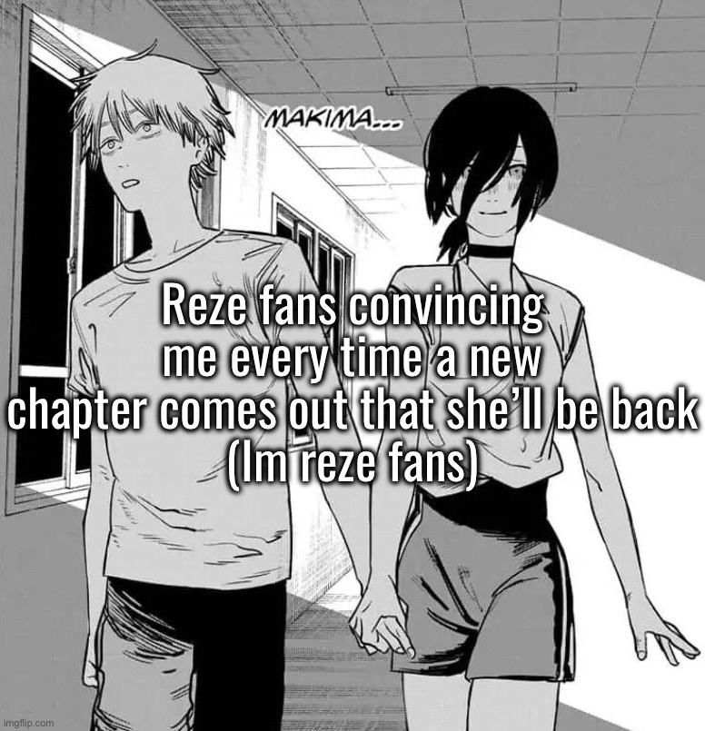 Reze fans convincing me every time a new chapter comes out that she’ll be back
(Im reze fans) | made w/ Imgflip meme maker