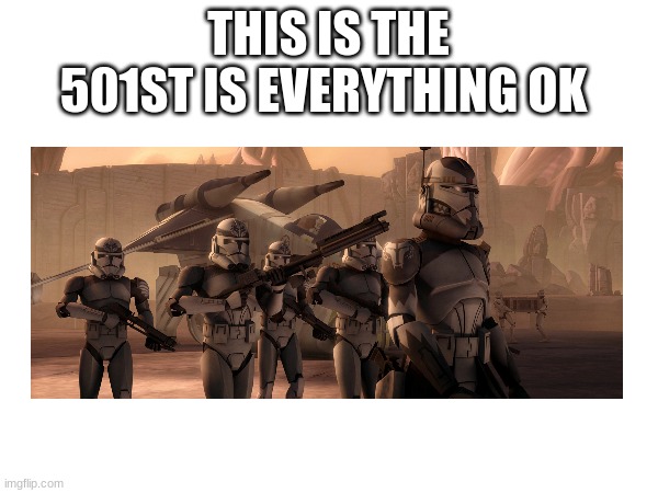 THIS IS THE 501ST IS EVERYTHING OK | made w/ Imgflip meme maker