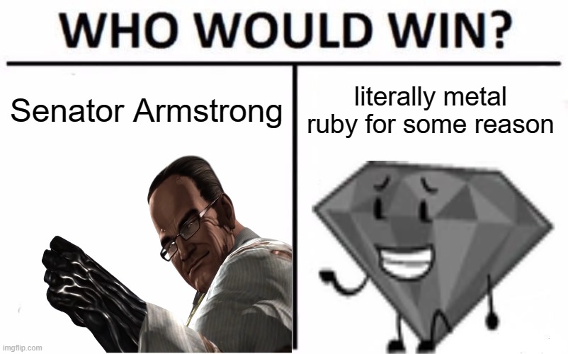 ?? i don't know what to think for a meme | Senator Armstrong; literally metal ruby for some reason | image tagged in memes,who would win | made w/ Imgflip meme maker