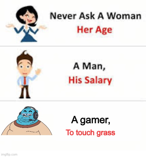 Never ask a woman her age | A gamer, To touch grass | image tagged in never ask a woman her age,gumball | made w/ Imgflip meme maker