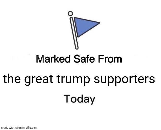 Great my foot | the great trump supporters | image tagged in memes,marked safe from | made w/ Imgflip meme maker