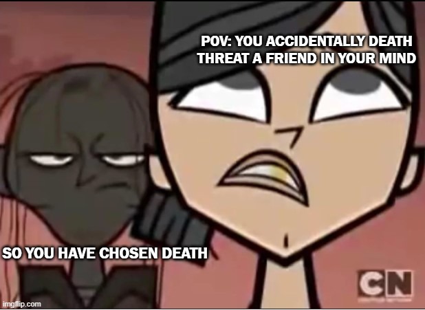 *animal noises* | POV: YOU ACCIDENTALLY DEATH THREAT A FRIEND IN YOUR MIND; SO YOU HAVE CHOSEN DEATH | image tagged in zeke behind heather,memes,funny | made w/ Imgflip meme maker