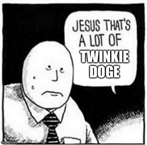 Jesus that's a lot of | TWINKIE DOGE | image tagged in jesus that's a lot of | made w/ Imgflip meme maker