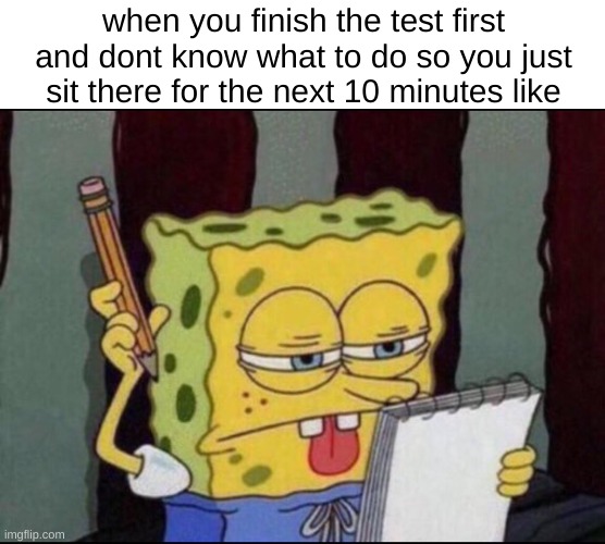 yep. doing my work alright! | when you finish the test first and dont know what to do so you just sit there for the next 10 minutes like | image tagged in spongebob thinking | made w/ Imgflip meme maker