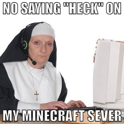 NO SAYING "HECK" ON; MY MINECRAFT SEVER | made w/ Imgflip meme maker