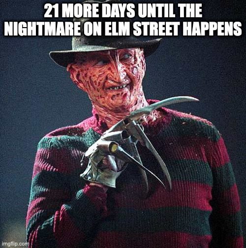 Freddy Krueger | 21 MORE DAYS UNTIL THE NIGHTMARE ON ELM STREET HAPPENS | image tagged in freddy krueger,nightmare on elm street,halloween | made w/ Imgflip meme maker