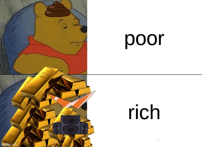 Tuxedo Winnie The Pooh | poor; rich | image tagged in memes,tuxedo winnie the pooh | made w/ Imgflip meme maker
