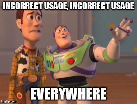 INCORRECT USAGE, INCORRECT USAGE EVERYWHERE | image tagged in memes,x x everywhere | made w/ Imgflip meme maker