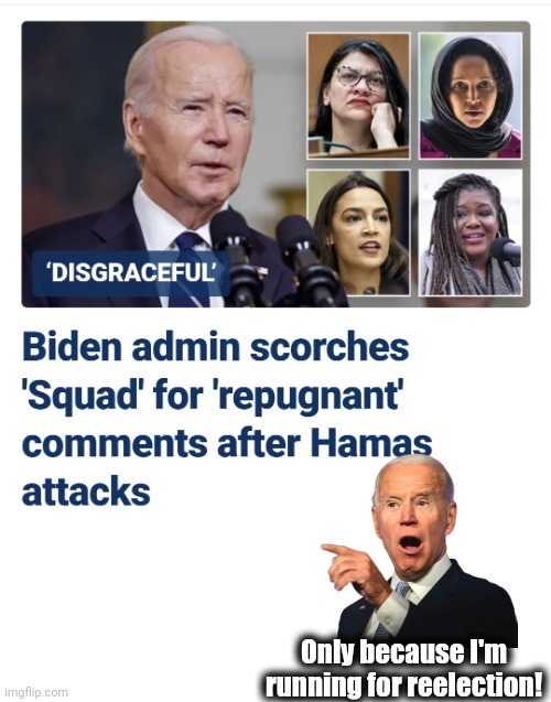 They are repugnant though! | Only because I'm running for reelection! | image tagged in memes,joe biden,the squad,democrats,hamas,israel | made w/ Imgflip meme maker