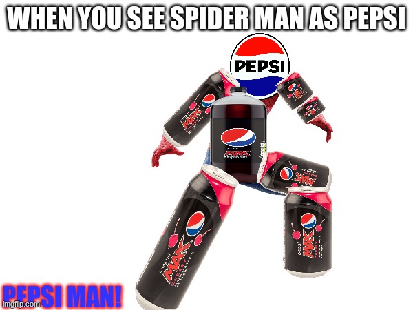 I made pepsi man all over again | WHEN YOU SEE SPIDER MAN AS PEPSI; PEPSI MAN! | image tagged in memes | made w/ Imgflip meme maker