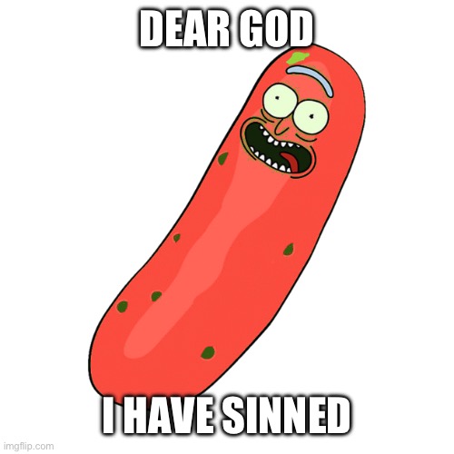 This was a template | DEAR GOD; I HAVE SINNED | image tagged in red pickle rick | made w/ Imgflip meme maker
