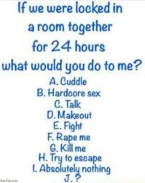 Please be either B or F | image tagged in if we were locked in a room together for 24 hours | made w/ Imgflip meme maker