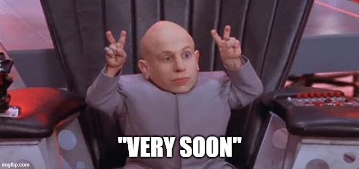 Mini Me Air Quotes | "VERY SOON" | image tagged in mini me air quotes | made w/ Imgflip meme maker