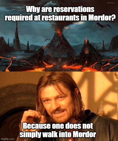 restaurants | Why are reservations required at restaurants in Mordor? Because one does not simply walk into Mordor | image tagged in welcome to mordor,memes,one does not simply | made w/ Imgflip meme maker