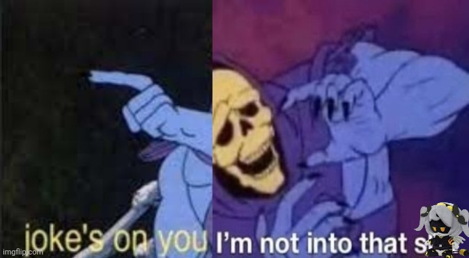 Jokes on you I'm not into that shit | image tagged in jokes on you i'm not into that shit | made w/ Imgflip meme maker