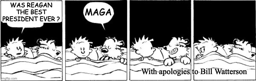 Calvin & Hobbes at Bedtime | WAS REAGAN THE BEST PRESIDENT EVER ? MAGA; With apologies to Bill Watterson | image tagged in best president,maga,president trump,president reagan,pleasant dreams,calvin and hobbes | made w/ Imgflip meme maker