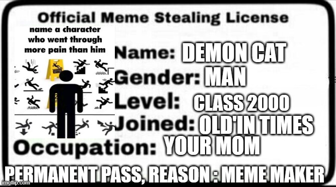 Meme Stealing License | DEMON CAT; MAN; CLASS 2000; OLD'IN TIMES; YOUR MOM; PERMANENT PASS, REASON : MEME MAKER | image tagged in meme stealing license | made w/ Imgflip meme maker